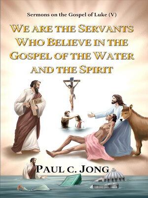 cover image of Sermons on the Gospel of Luke(V)--We Are the Servants Who Believe in the Gospel of the Water and the Spirit